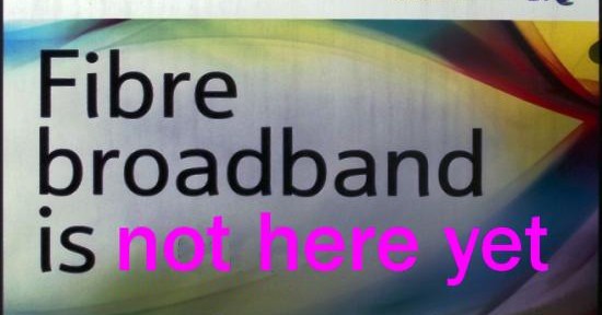 Fibre broadband is not here yet
